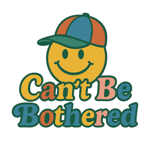 CANT BE BOTHERED
